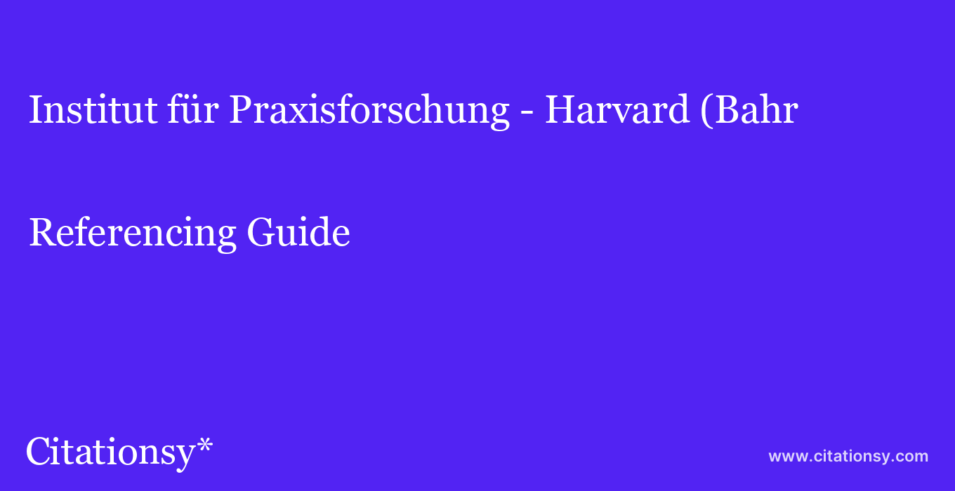 cite Institut für Praxisforschung - Harvard (Bahr & Frackmann) (German)  — Referencing Guide